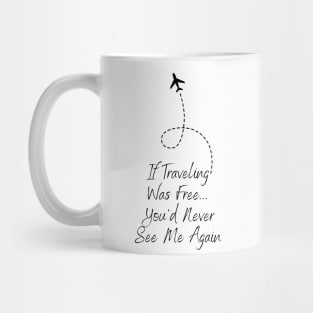 Travel If Traveling Was Free Tee! (Black Text) Mug